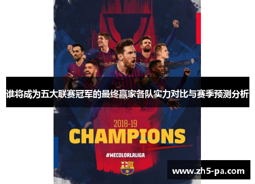 谁将成为五大联赛冠军的最终赢家各队实力对比与赛季预测分析 谁将成为五大联赛冠军的最终赢家各队实力对比与赛季预测分析