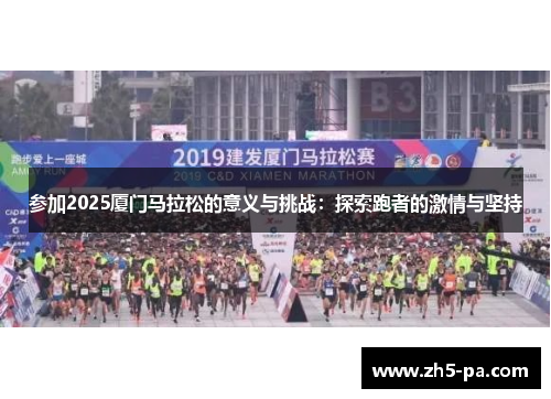 参加2025厦门马拉松的意义与挑战:探索跑者的激情与坚持 参加2025厦门马拉松的意义与挑战:探索跑者的激情与坚持