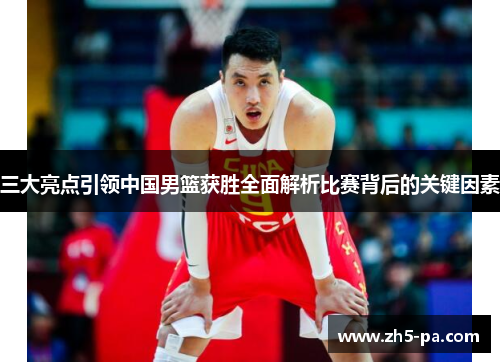 三大亮点引领中国男篮获胜全面解析比赛背后的关键因素 三大亮点引领中国男篮获胜全面解析比赛背后的关键因素