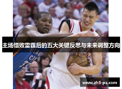 主场惜败雷霆后的五大关键反思与未来调整方向 主场惜败雷霆后的五大关键反思与未来调整方向