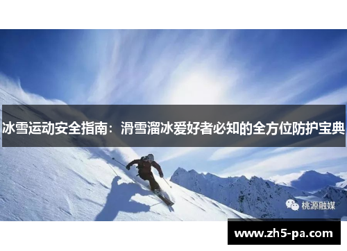 冰雪运动安全指南:滑雪溜冰爱好者必知的全方位防护宝典 冰雪运动安全指南:滑雪溜冰爱好者必知的全方位防护宝典