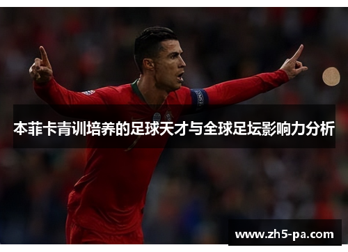 本菲卡青训培养的足球天才与全球足坛影响力分析 本菲卡青训培养的足球天才与全球足坛影响力分析