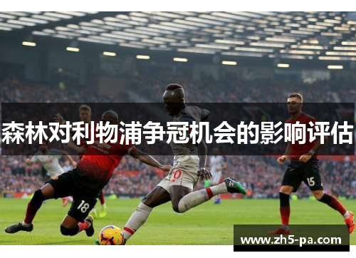 森林对利物浦争冠机会的影响评估 森林对利物浦争冠机会的影响评估