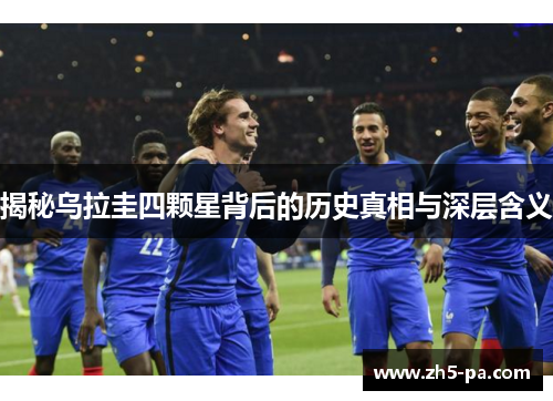 揭秘乌拉圭四颗星背后的历史真相与深层含义 揭秘乌拉圭四颗星背后的历史真相与深层含义