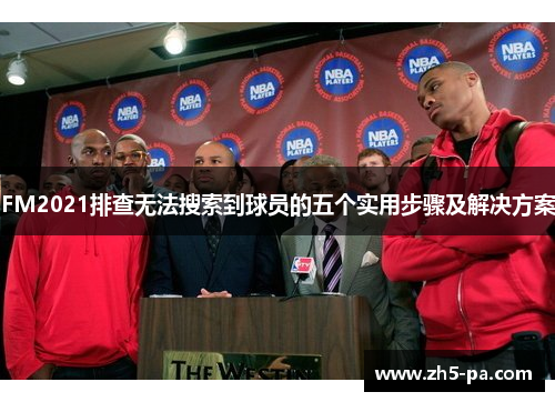 FM2021排查无法搜索到球员的五个实用步骤及解决方案