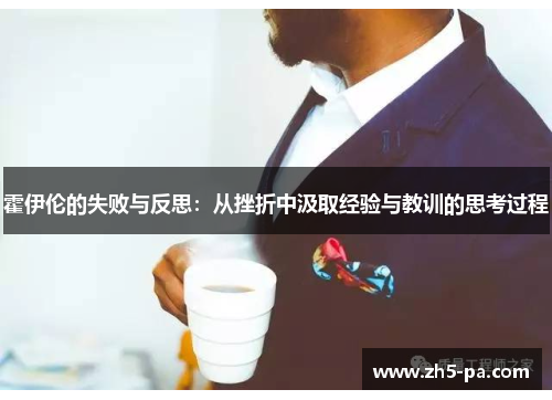 霍伊伦的失败与反思:从挫折中汲取经验与教训的思考过程 霍伊伦的失败与反思:从挫折中汲取经验与教训的思考过程