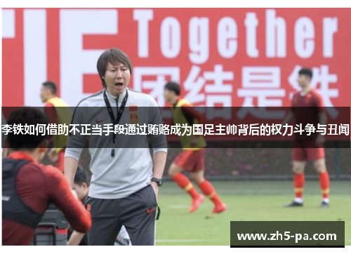 李铁如何借助不正当手段通过贿赂成为国足主帅背后的权力斗争与丑闻