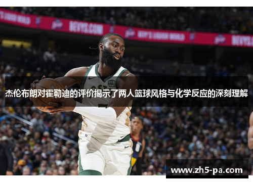 杰伦布朗对霍勒迪的评价揭示了两人篮球风格与化学反应的深刻理解