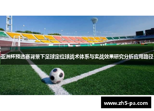 亚洲杯预选赛背景下足球定位球战术体系与实战效果研究分析应用路径