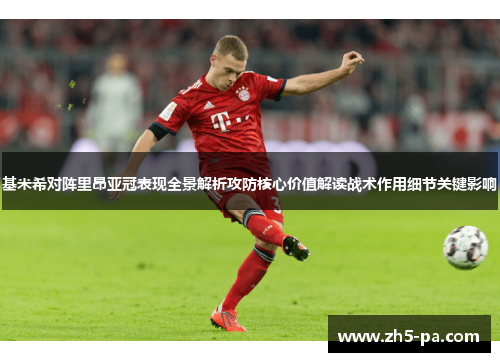 基米希对阵里昂亚冠表现全景解析攻防核心价值解读战术作用细节关键影响