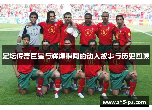 足坛传奇巨星与辉煌瞬间的动人故事与历史回顾