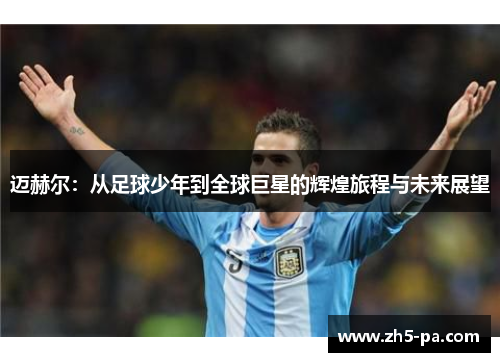 迈赫尔：从足球少年到全球巨星的辉煌旅程与未来展望