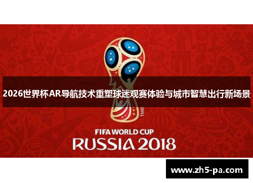 2026世界杯AR导航技术重塑球迷观赛体验与城市智慧出行新场景